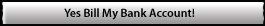 Yes bill my bank account